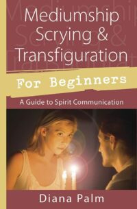 "Mediumship Scrying & Transfiguration for Beginners: A Guide to Spirit Communication" by Diana Palm