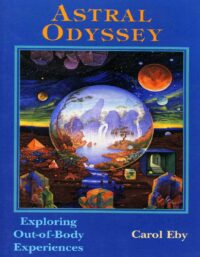 "Astral Odyssey: Exploring Out-Of-Body Experiences" by Carol Eby