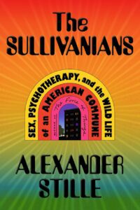 "The Sullivanians: Sex, Psychotherapy, and the Wild Life of an American Commune" by Alexander Stille