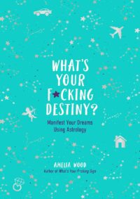 "What's Your F*cking Destiny?: Manifest Your Dreams Using Astrology" by Amelia Wood
