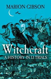 "Witchcraft: A History in Thirteen Trials" by Marion Gibson