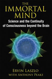 "The Immortal Mind: Science and the Continuity of Consciousness beyond the Brain" by Ervin Laszlo