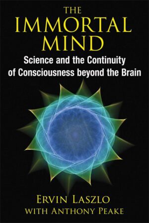 "The Immortal Mind: Science and the Continuity of Consciousness beyond the Brain" by Ervin Laszlo "The Immortal Mind: Science and the Continuity of Consciousness beyond the Brain" by Ervin Laszlo