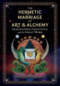 "The Hermetic Marriage of Art and Alchemy: Imagination, Creativity, and the Great Work" by Marlene Seven Bremner