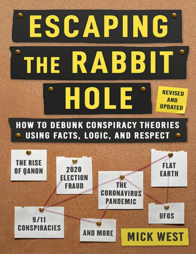"Escaping the Rabbit Hole: How to Debunk Conspiracy Theories Using Facts, Logic, and Respect (Revised and Updated — Includes Information about 2020 Election ... Pandemic, The Rise of QAnon, and UFOs)" by Mick West (2023 edition)