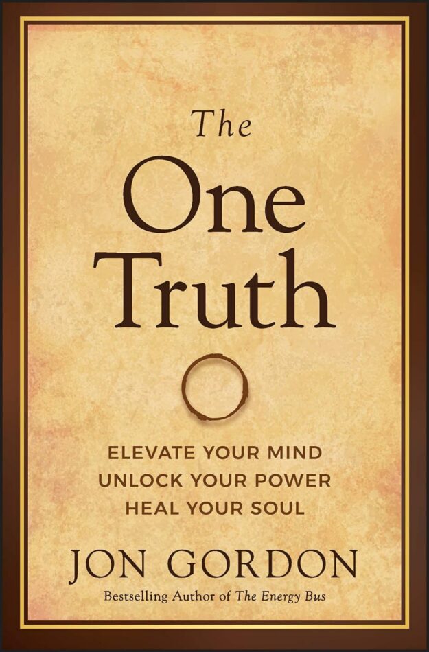 "The One Truth: Elevate Your Mind, Unlock Your Power, Heal Your Soul" by Jon Gordon