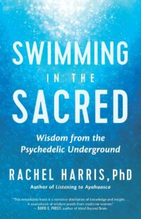 "Swimming in the Sacred: Wisdom from the Psychedelic Underground" by Rachel Harris