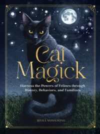 "Cat Magick: Harness the Powers of Felines through History, Behaviors, and Familiars" by Rieka Moonsong