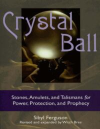 "Crystal Ball: Stones, Amulets, And Talismans For Power, Protection, and Prophecy" by Sibyl Ferguson and Witch Bree (revised and expanded)