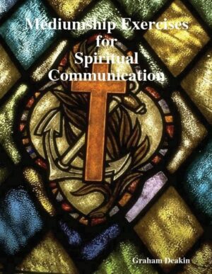 "Mediumship Exercises for Spiritual Communication" by Graham Deakin "Mediumship Exercises for Spiritual Communication" by Graham Deakin