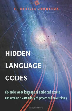 "Hidden Language Codes: Reprogram Your Life by Reengineering Your Vocabulary" by R. Neville Johnston "Hidden Language Codes: Reprogram Your Life by Reengineering Your Vocabulary" by R. Neville Johnston