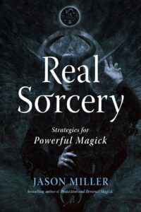 "Real Sorcery: Strategies for Powerful Magick" by Jason Miller (2023 updated and expanded edition)