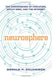 "Neurosphere: The Convergence of Evolution, Group Mind, and the Internet" by Donald P. Dulchinos