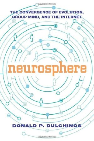 "Neurosphere: The Convergence of Evolution, Group Mind, and the Internet" by Donald P. Dulchinos "Neurosphere: The Convergence of Evolution, Group Mind, and the Internet" by Donald P. Dulchinos
