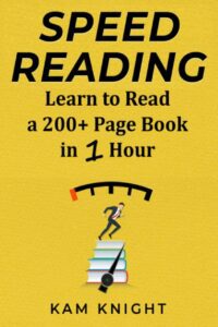 "Speed Reading: Learn to Read a 200+ Page Book in 1 Hour" by Kam Knight