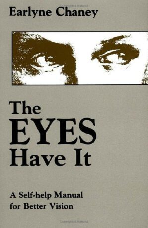 "The Eyes Have It: A Self-Help Manual for Better Vision" by Earlyne Chaney "The Eyes Have It: A Self-Help Manual for Better Vision" by Earlyne Chaney