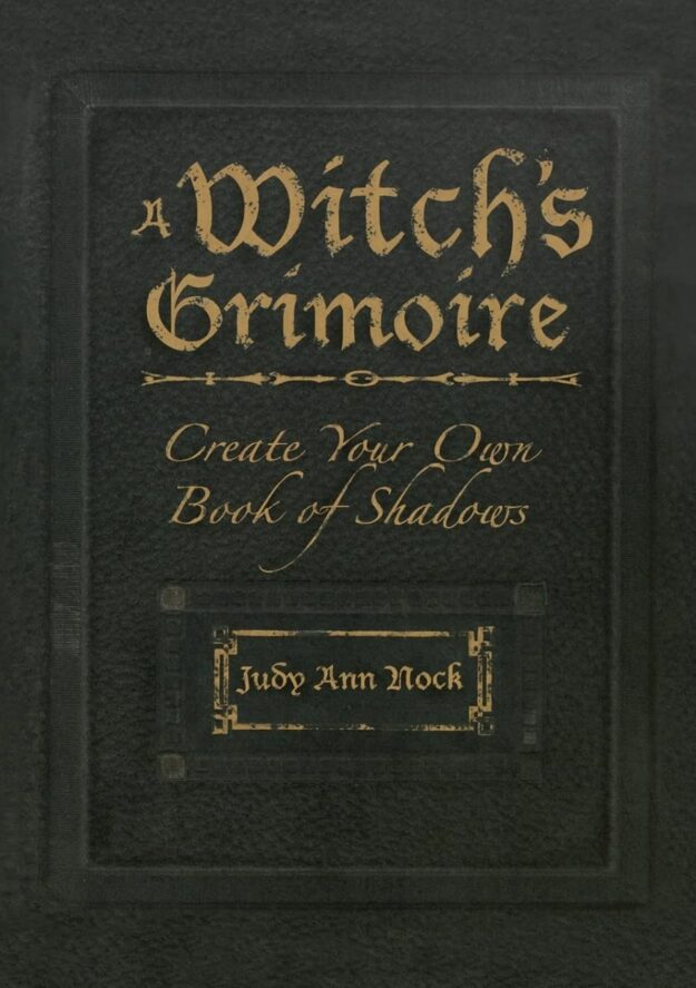 "A Witch's Grimoire: Create Your Own Book of Shadows" by Judy Ann Nock