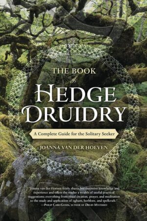"The Book of Hedge Druidry: A Complete Guide for the Solitary Seeker" by Joanna van der Hoeven "The Book of Hedge Druidry: A Complete Guide for the Solitary Seeker" by Joanna van der Hoeven