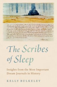 "The Scribes of Sleep: Insights from the Most Important Dream Journals in History" by Kelly Bulkeley