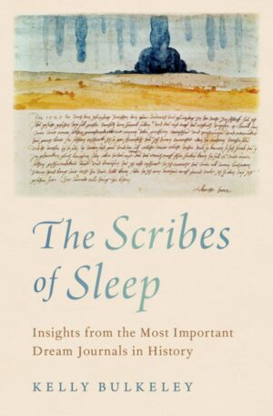 "The Scribes of Sleep: Insights from the Most Important Dream Journals in History" by Kelly Bulkeley "The Scribes of Sleep: Insights from the Most Important Dream Journals in History" by Kelly Bulkeley