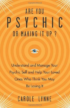 "Are You Psychic or Making It Up?: Understand and Manage Your Psychic Self and Your Loved Ones Who Think You May Be Losing It" by Carole Lynne "Are You Psychic or Making It Up?: Understand and Manage Your Psychic Self and Your Loved Ones Who Think You May Be Losing It" by Carole Lynne