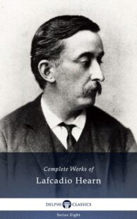 "Complete Works of Lafcadio Hearn" by Lafcadio Hearn (Delphi Classics)
