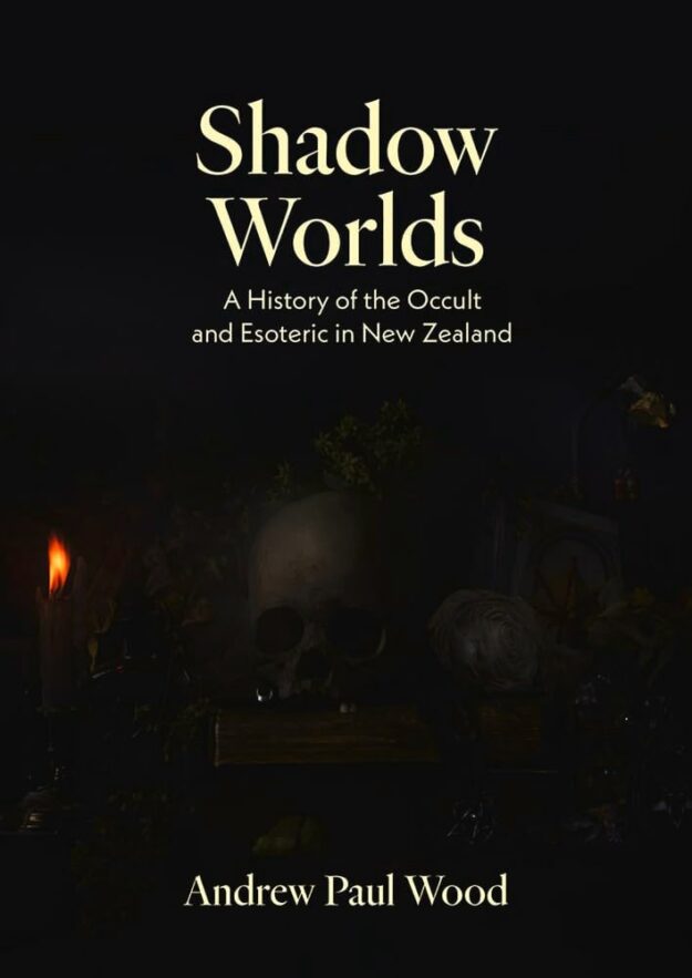 "Shadow Worlds: A history of the occult and esoteric in New Zealand" by Andrew Wood