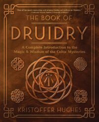 "The Book of Druidry: A Complete Introduction to the Magic & Wisdom of the Celtic Mysteries" by Kristoffer Hughes