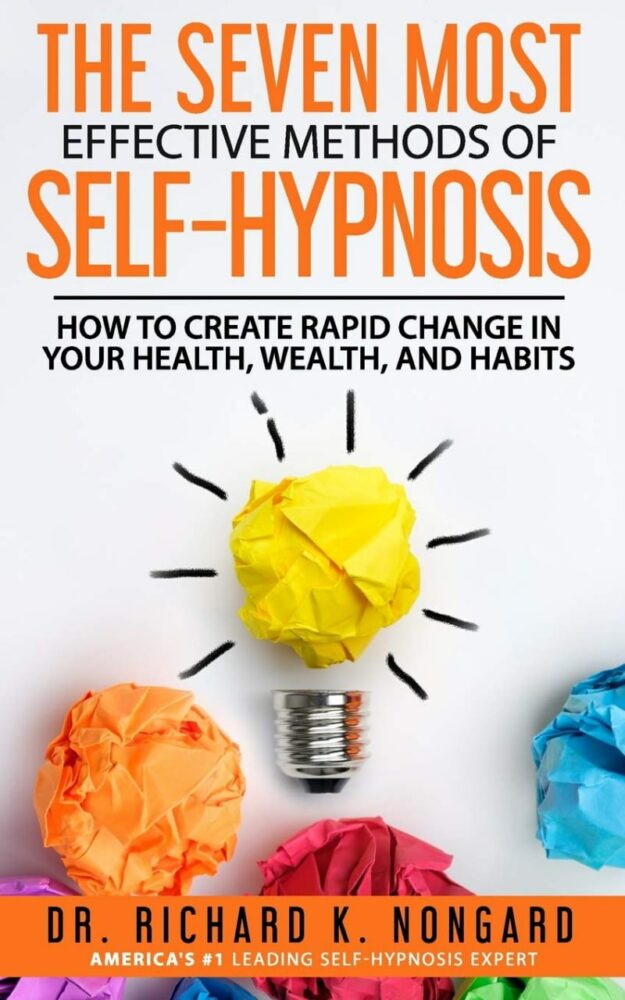 "The Seven Most Effective Methods of Self-Hypnosis: How to Create Rapid Change in your Health, Wealth, and Habits" by Richard K. Nongard
