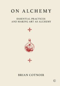 "On Alchemy: Essential Practices and Making Art as Alchemy" by Brian Cotnoir