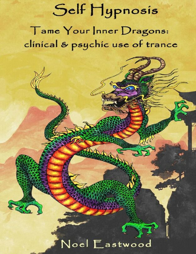 "Self Hypnosis Tame Your Inner Dragons: Clinical and Psychic Use of Trance" by Noel Eastwood