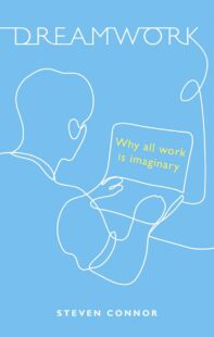 "Dreamwork: Why All Work Is Imaginary" by Steven Connor