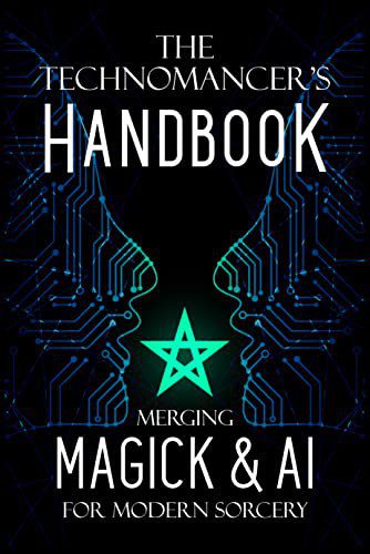 The Technomancer's Handbook: Merging Magick & AI for Modern Sorcery