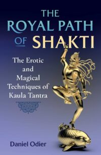 "The Royal Path of Shakti: The Erotic and Magical Techniques of Kaula Tantra" by Daniel Odier