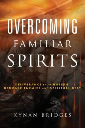 "Overcoming Familiar Spirits: Deliverance from Unseen Demonic Enemies and Spiritual Debt" by Kynan Bridges "Overcoming Familiar Spirits: Deliverance from Unseen Demonic Enemies and Spiritual Debt" by Kynan Bridges