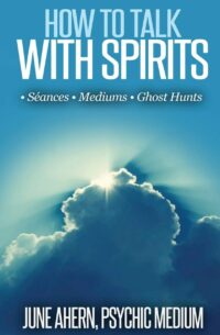 "How to Talk to Spirits: Séances, Mediums, Ghost Hunts" by June Ahern