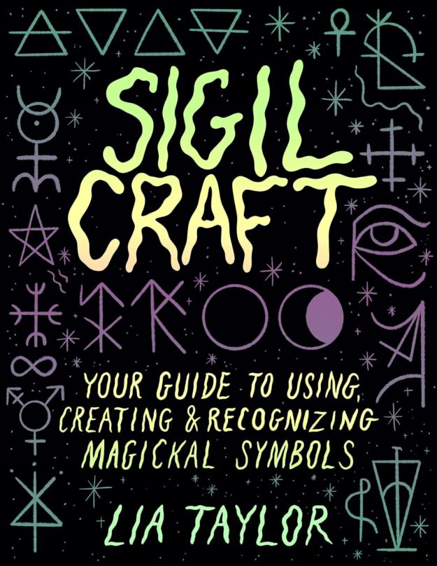 "Sigil Craft: Your Guide to Using, Creating & Recognizing Magickal Symbols" by Lia Taylor
