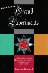 "Even More Occult Experiments: Collected Writings on Magick, the Paranormal, and Spirituality 2009-2014" by Duncan Barford