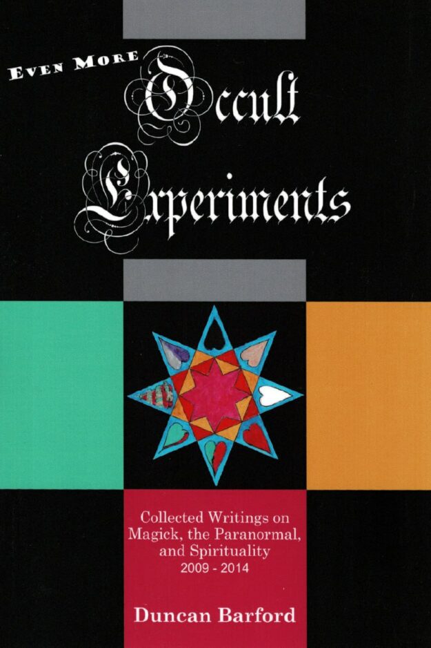 "Even More Occult Experiments: Collected Writings on Magick, the Paranormal, and Spirituality 2009-2014" by Duncan Barford