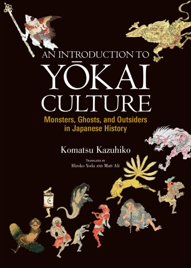 "Introduction to Yokai Culture: Monsters, Ghosts, and Outsiders in Japanese History" by Komatsu Kazuhiro