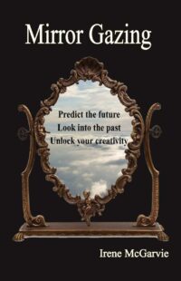 "Mirror Gazing: Predict the Future, Look Into the Past, Unlock Your Creativity" by Irene McGarvie