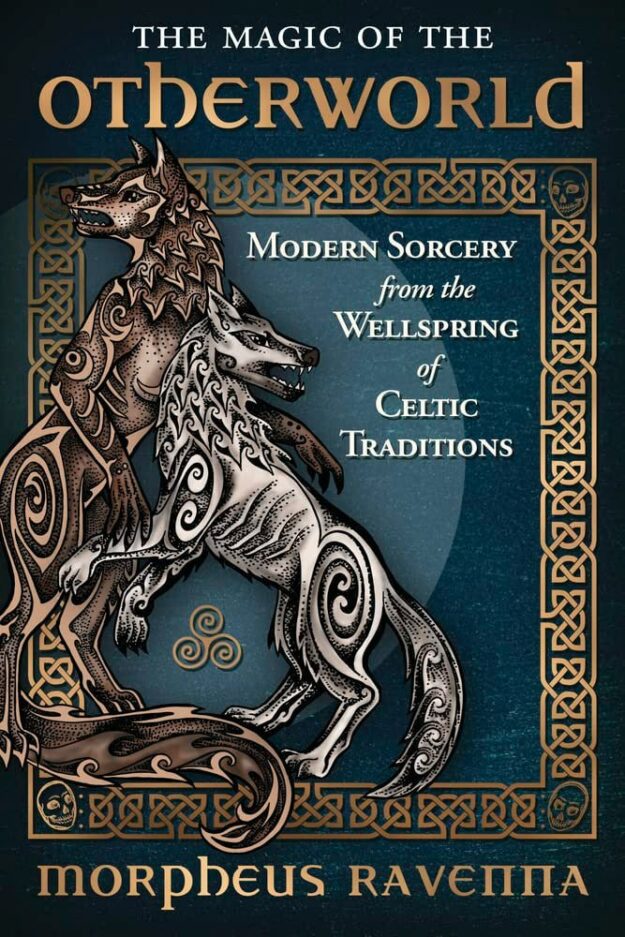"The Magic of the Otherworld: Modern Sorcery from the Wellspring of Celtic Traditions" by Morpheus Ravenna