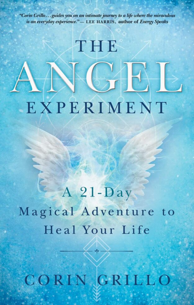"The Angel Experiment: A 21-Day Magical Adventure to Heal Your Life" by Corin Grillo