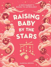 "Raising Baby by the Stars: A New Parent's Guide to Astrology" by Maressa Brown