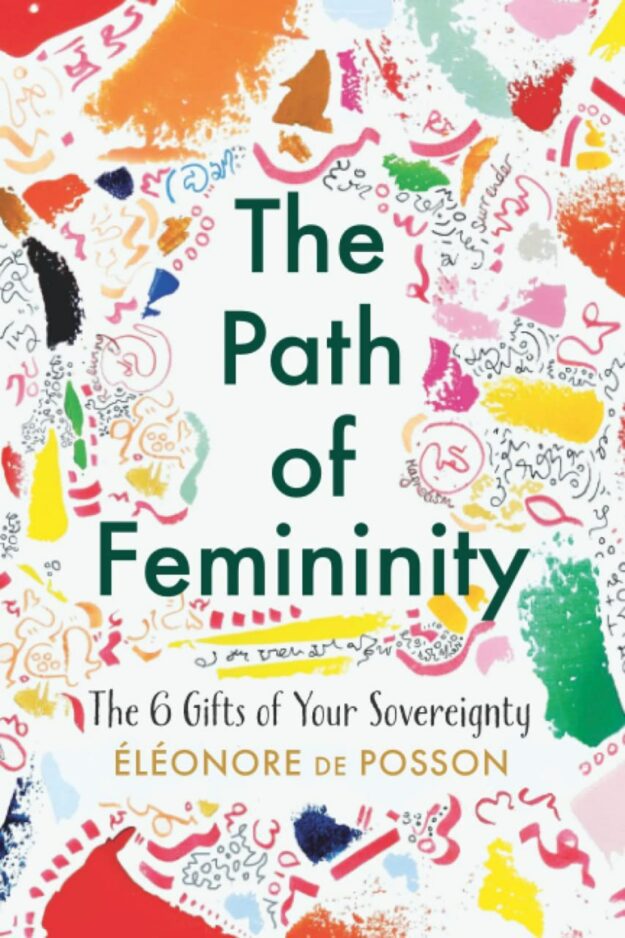 "The Path of Femininity: The 6 Gifts of Your Sovereignty" by Eleonore de Posson