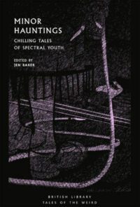 "Minor Hauntings: Chilling Tales of Spectral Youth" edited by Jen Baker