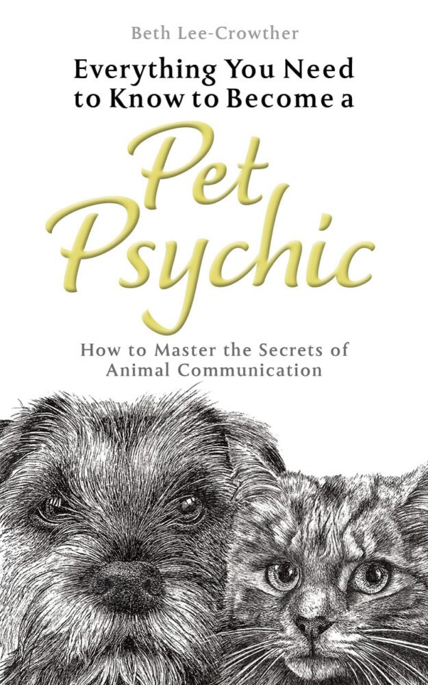 "Everything You Need to Know to Become a Pet Psychic: How to Master the Secrets of Animal Communication" by Beth Lee-Crowther