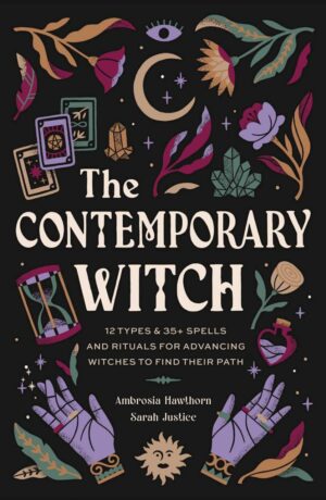 "The Contemporary Witch: 12 Types & 35+ Spells and Rituals for Advancing Witches to Find Their Path" by Ambrosia Hawthorn and Sarah Justice "The Contemporary Witch: 12 Types & 35+ Spells and Rituals for Advancing Witches to Find Their Path" by Ambrosia Hawthorn and Sarah Justice