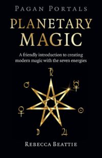 "Planetary Magic: A Friendly Introduction to Creating Modern Magic with the Seven Energies" by Rebecca Beattie (Pagan Portals)