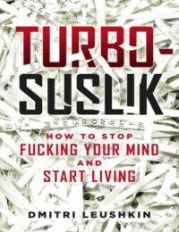 "Turbo-Suslik: How to Stop Fucking Your Mind and Start Living" by Dmitri Leushkin